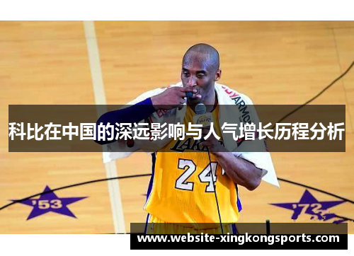科比在中国的深远影响与人气增长历程分析